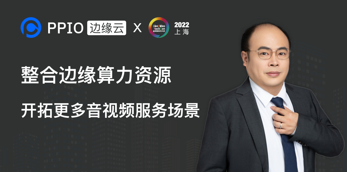 【创始人分享】PPIO边缘云王闻宇：整合边缘算力资源，开拓更多音视频服务场景