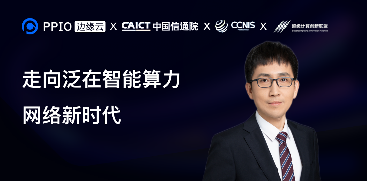 【动态】PPIO边缘云王晓飞:云边端算力协同融合,从“大算力”走向“泛在算力”