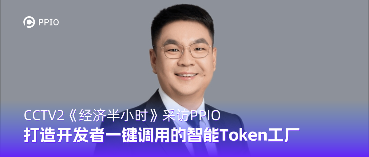 央视《经济半小时》：PPIO打造Agent时代的智能Token工厂