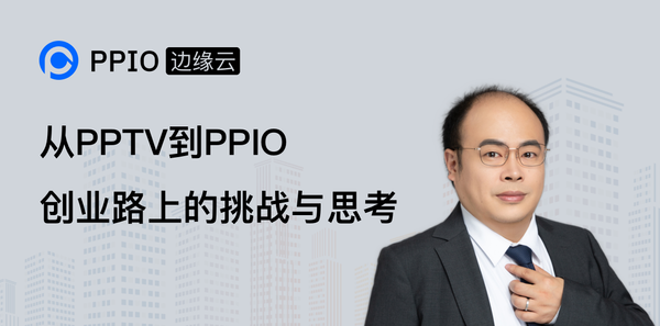 【创始人分享】PPIO边缘云王闻宇：从PPTV到PPIO，创业路上的挑战与思考