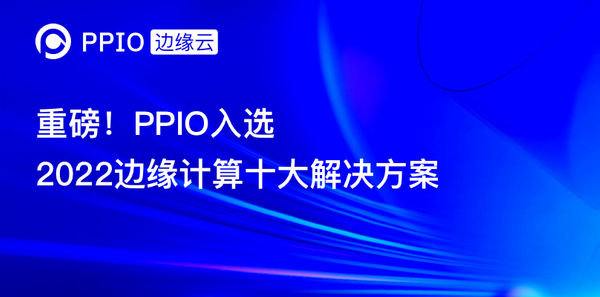 重磅!PPIO入选2022边缘计算十大解决方案