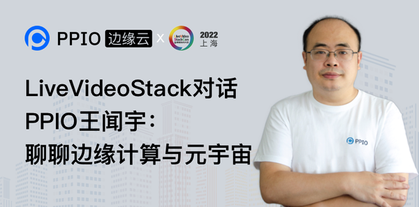LiveVideoStack对话PPIO王闻宇：聊聊边缘计算与元宇宙