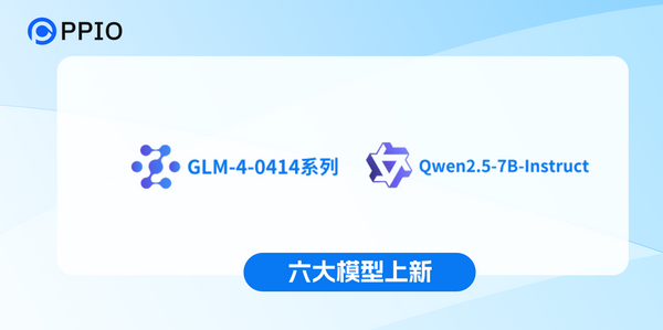 PPIO上线GLM-4-0414系列模型及Qwen2.5-7B-Instruct模型