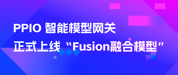 PPIO正式发布“Fusion融合模型”：用十分之一的价格超越顶级模型的智商